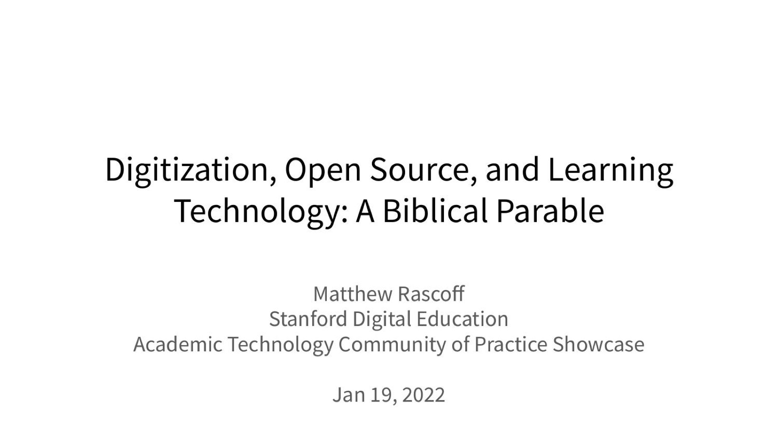 Title slide: Digitization, Open Source, and Learning Technology — A Biblical Parable. Stanford Academic Technology Community of Practice Showcase, January 19, 2022